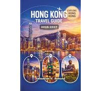 HONG KONG TRAVEL GUIDE 2026 - 2027: Discover Eastern Asia’s Vibrant Island Metropolis with Scenic Hiking Trails, Buzzing Night Markets, Rich Cultural ... Crafted Itineraries and Full-Color Maps.