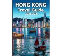HONG KONG TRAVEL GUIDE 2026 - 2027: Explore the Cinematic Streets, Hidden Geoparks, Michelin-Star Food, Secret Island Hikes, Macau Day Trips, Free Rooftop Views, and Affordable Culinary Gems