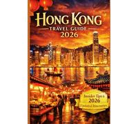 Hong Kong Travel Guide 2026: Insider Tips, Updated Itineraries, Street Food, Festivals, and Practical Advice for First-Time and Experienced Travelers (The Essential Travel Guide)