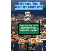 Hong Kong Travel guide and bucket list: Discover the Heart of Asia: Hidden Gems, Timeless Landmarks, and Unforgettable Adventures in Hong Kong”