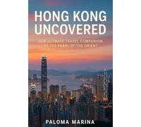 HONG KONG UNCOVERED: OUR ULTIMATE TRAVEL COMPANION TO THE PEARL OF THE ORIENT