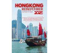 Hongkong Reiseführer 2025: Entdecken Sie Hongkong wie ein Einheimischer mit dem ultimativen Reiseführer zu Kultur, Küche, Geheimtipps und Insider-Reisetipps