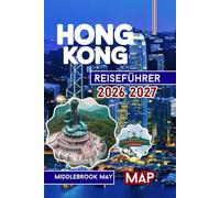 Hongkong Reiseführer 2026 2027: Entdecken Sie die lokale Kultur, den Victoria Harbour, Disneyland, Tempel, Street Food, Familien und Solo-Abenteuer in Südostchina