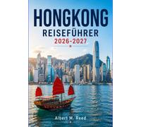 HONGKONG REISEFÜHRER 2026-2027: Entdecken Sie Kowloon, den Victoria Peak und die Insel Lantau mit lokaler Küche, Märkten und Routen durch verschiedene Stadtviertel für Ihre erste Reise