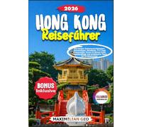 Hongkong Reiseführer 2026: Die besten Sehenswürdigkeiten, Geheimtipps, Stadtteile, 3-5 Tage Reiserouten, Essen & Street Food, Tagesausflüge und praktische Tipps für Erstbesucher