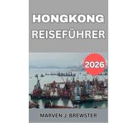 HongKong Reiseführer 2026: Ein umfassender Reisebegleiter mit Informationen zu Sehenswürdigkeiten, Transport, Unterkunft, lokalen Gebräuchen, ... cleverer Reiseplanung für moderne Reisende.