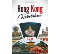 HONGKONG REISEFÜHRER 2026: Entdecken Sie verborgene Schätze, historische Sehenswürdigkeiten, Reisetipps und unvergessliche Urlaubserlebnisse