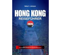 HONGKONG REISEFÜHRER 2026: Entdecken Sie versteckte Schätze, historische Sehenswürdigkeiten, Reisetipps und unvergessliche Urlaubserlebnisse