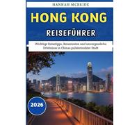 Hongkong Reiseführer 2026: Wichtige Reisetipps, Reiserouten und unvergessliche Erlebnisse in Chinas pulsierendster Stadt