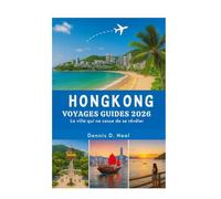 HONGKONG VOYAGES GUIDES 2026: La ville qui ne cesse de se révéler