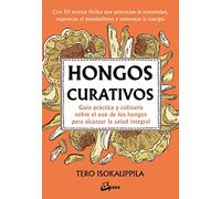 Hongos Curativos. Guía práctica y culinaria sobre el uso de los hongos para alcanzar la salud integral (Salud natural)