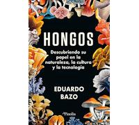 HONGOS; DESCUBRIENDO SU PAPEL EN LA NATURALEZA, LA CULTURA Y LA TECNOLOGÍA: Descubriendo su papel en la naturaleza, la tecnología y la cultura (Divulgación científica)