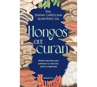 Hongos que curan: Aliados naturales para potenciar tu nutrición, salud y longevidad (No ficción)
