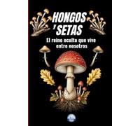 HONGOS Y SETAS: Hongos comestibles, venenosos, medicinales y sorprendentes: secretos del fascinante reino fungi (ASESINOS INVISIBLES: Hongos, Setas, ... flores siniestras, venenos y mucho más.)
