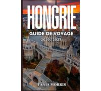 Hongrie Guide de voyage 2026/2027: Découvrez Budapest, le lac Balaton, les thermes, les châteaux, les trésors cachés, la cuisine locale, les routes ... et des expériences hongroises authentiques.