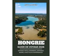 HONGRIE GUIDE DE VOYAGE 2026: VOYAGEZ INTELLIGEMMENT, DÉPENSEZ MOINS, VIVEZ PLUS D'EXPÉRIENCES