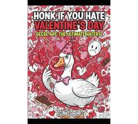 Honk If You Hate Valentines Day: Because Geese are the Ultimate Haters- A Holiday Adult Coloring Book Also Suitable for Children of All Ages Cute ... Relieving Meditation Written by a Goose