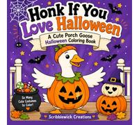 Honk If You Love Halloween: A Cute Porch Goose Halloween Coloring Book | 50 Fun & Cozy Coloring Pages: Adorable Goose Costumes • Cute & Cozy Designs • ... & Halloween Fun for Adults, Teens & Kids