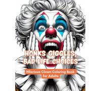 Honks Giggle, Bad Life Choices - Hilarious Clown Coloring Book for Adults: 40+ Ridiculous Clown Scenes for Everyone Who Laugh at Chaos - A Funny and Stress-Relieving Coloring Book