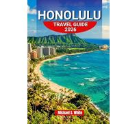 HONOLULU TRAVEL GUIDE 2026: A First-Time Visitor’s Guide to Waikiki, Pearl Harbor, Hidden Beaches, Local Food, Scenic Hikes & Authentic Hawaiian Experiences