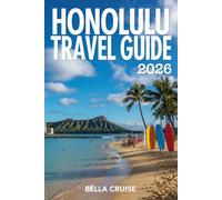 HONOLULU TRAVEL GUIDE 2026: Island Culture, Historic Landmarks, Outdoor Adventures, and Modern City Life
