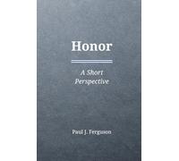 Honor: A Short Perspective on Obligation, Reputation, and the Weight of One’s Name (Short Perspectives - Foundations)