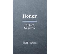 Honor: A Short Perspective on Obligation, Reputation, and the Weight of One’s Name (Short Perspectives - Foundations)