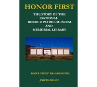 HONOR FIRST: The Story of the National Border Patrol Museum and Memorial Library