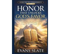 Honor That Unlocks God's Favor: A Christian Guide to the Fifth Commandment, Restoring Family Relationships, and Living in the Blessing of Exodus 20:12 (Living The Ten Commandments)