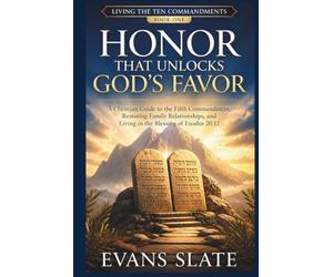 Honor That Unlocks God's Favor: A Christian Guide to the Fifth Commandment, Restoring Family Relationships, and Living in the Blessing of Exodus 20:12 (Living The Ten Commandments)