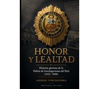 HONOR Y LEALTAD: Historia gloriosa de la Policía de Investigaciones del Perú 1922-1988