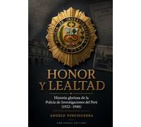 HONOR Y LEALTAD: Historia gloriosa de la Policía de Investigaciones del Perú 1922-1988