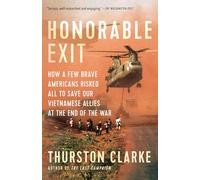 Honorable Exit: How a Few Brave Americans Risked All to Save Our Vietnamese Allies at the End of the War