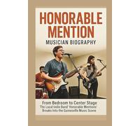 HONORABLE MENTION MUSICIAN BIOGRAPHY: From Bedroom To Center Stage The Local Indie Band 'Honorable Mentions' Breaks Into The Gainesville Music Scene