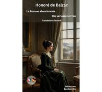 Honoré de Balzac -- La Femme abandonnée - Die verlassene Frau -- Französisch-Deutsch: Bilinguale Neuübersetzung im Paralleltext mit Vor- und Nachwort