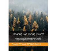 Honoring God During Divorce: How A Christian Can Navigate Divorce Without Compounding the Sinfulness of the Situation