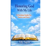 Honoring God With My Life: A Christian Guide For Tweens and Teens