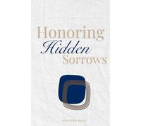 Honoring Hidden Sorrows: Hope and Healing While Grieving the Loss of Someone in Your Workplace, Community or Church (Grief and Grace)