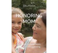 HONORING MOM: A Journey of Reverence, Love & Understanding