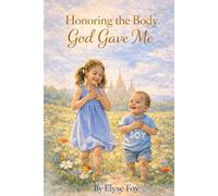 Honoring the Body God Gave Me: A Children’s Story About Caring for the Body God Gave Us