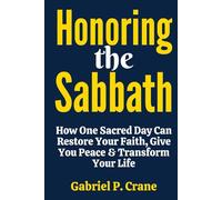 Honoring the Sabbath: How One Sacred Day Can Restore Your Faith, Give You Peace & Transform Your Life