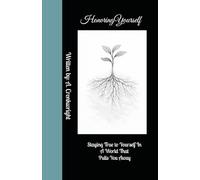Honoring Yourself: Staying True To Yourself In A World That Pulls You Away (Honoring Your Authentic Self - Self Discovery and Listening Within)