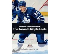 Honour. Pride. Courage.: The Toronto Maple Leafs (Franchise Spotlight Series: NHL)