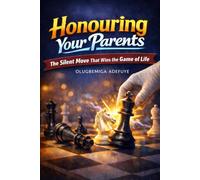 HONOURING YOUR PARENTS: THE SILENT MOVE THAT WINS THE GAME OF LIFE