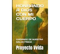 HONRANDO A DIOS CON MI CUERPO: Manual bíblico para honrar a Dios con tu salud física (Consejería Cristiana)