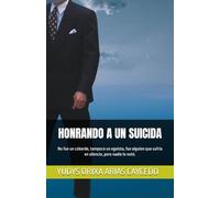 HONRANDO A UN SUICIDA: No fue un cobarde, tampoco un egoísta, fue alguien que sufría en silencio, pero nadie lo notó