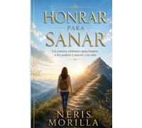 Honrar para sanar: Un camino sistémico para honrar a los padres y asentir a la vida