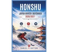 Honshu Japan Winter-Skiführer 2026/2027: Die besten Skigebiete in der Nähe von Tokio, Hakuba-Tal, Nozawa Onsen & versteckte Tiefschneeparadiese - ... mit Kultur (Smart Skiers Travel Guides)