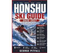 Honshu Ski Guide 2026-2027: Your Complete Winter Planner for Ski Resorts, Resort Maps, Snow Seasons, Powder Adventures & Curated Itineraries (Peak Ski Travel Guides)