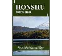 HONSHU TRAVEL GUIDE: Discover the Best Sights, Local Highlights, Outdoor Thrills, and Smart Travel Tips